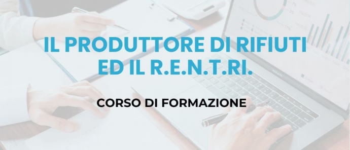 CORSO DI FORMAZIONE - IL PRODUTTORE DEI RIFIUTI E IL R.E.N.T.RI.